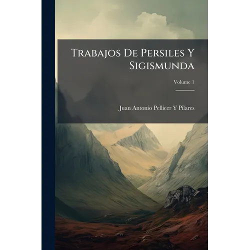 Trabajos De Persiles Y Sigismunda: Historia Sententrional; Volume 1