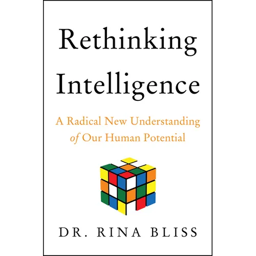 Rethinking Intelligence: A Radical New Understanding of Our Human Potential