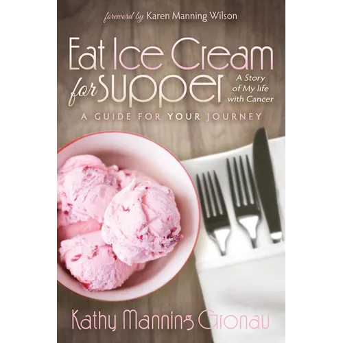 Eat Ice Cream for Supper: A Story of My Life with Cancer: A Guide for Your Journey