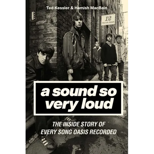 A Sound So Very Loud: The Inside Story of Every Song Oasis Recorded