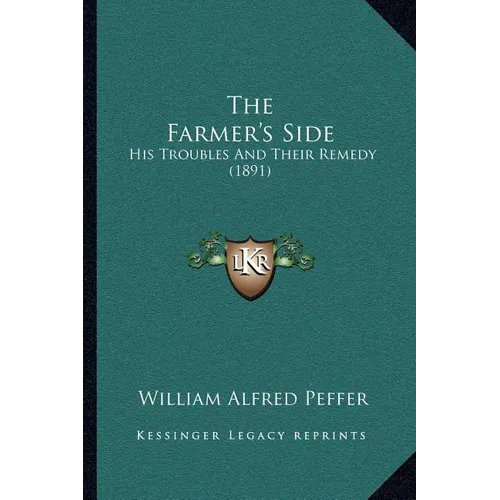The Farmer's Side: His Troubles And Their Remedy (1891)