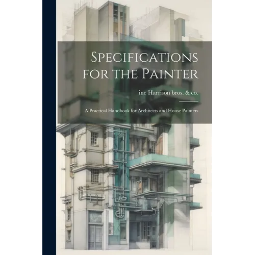Specifications for the Painter; a Practical Handbook for Architects and House Painters