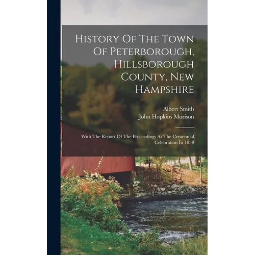 History Of The Town Of Peterborough, Hillsborough County, New Hampshire: With The Report Of The Proceedings At The Centennial Celebration In 1839