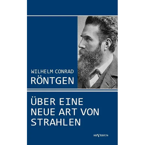 Wilhelm Conrad Röntgen: Über eine neue Art von Strahlen. Drei Aufsätze über die Entdeckung der Röntgenstrahlen