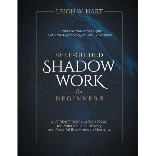 Self-Guided Shadow Work for Beginners: A WORKBOOK and JOURNAL for Profound Self-Discovery and Powerful Breakthrough Moments