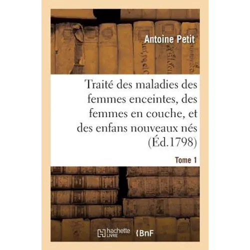 Traité Des Maladies Des Femmes Enceintes, Des Femmes En Couche, Et Des Enfans Nouveaux Nés