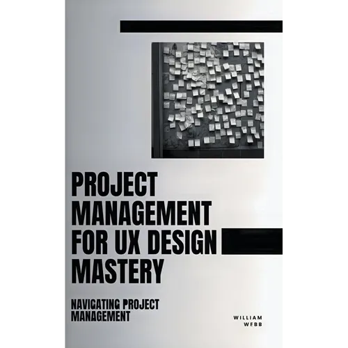 Project Management For UX Design Mastery: Navigating Project Management