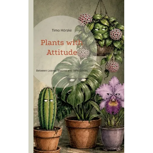 Plants with Attitude: Between Leaves, Blooms and Sensibilities