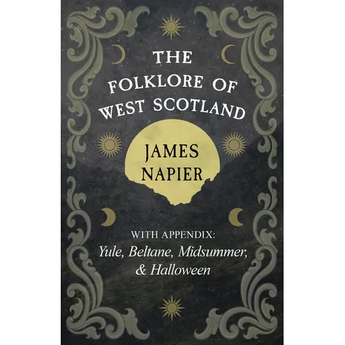 The Folklore of West Scotland: With Appendix: Yule, Beltane, Midsummer, and Halloween
