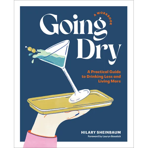 Going Dry: A Workbook: A Practical Guide to Drinking Less and Living More