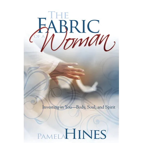 Fabric of a Woman: Investing in You--Body, Soul, and Spirit