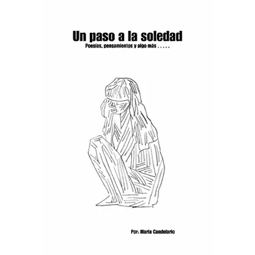 Un Paso a la Soledad: Poesias, Pensamientos y Algo Mas....