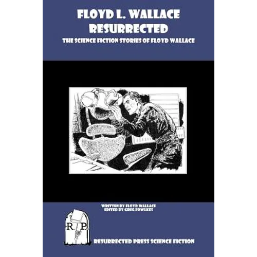 Floyd L. Wallace Resurrected: The Science Fiction Stories of Floyd Wallace