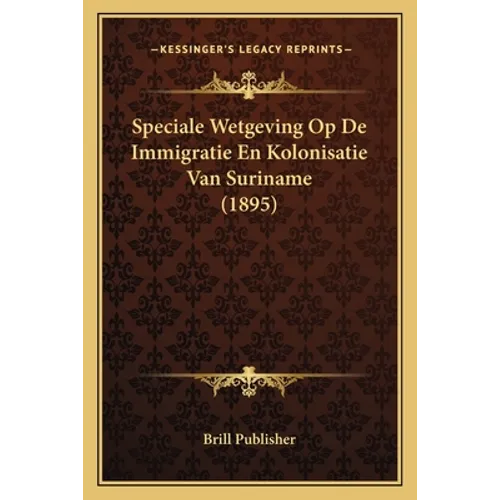 Speciale Wetgeving Op De Immigratie En Kolonisatie Van Suriname (1895)