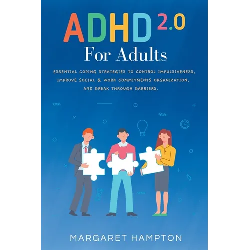 ADHD 2.0 For Adults: Essential Coping Strategies to Control Impulsiveness, Improve Social & Work Commitments Organization, and Break Through Barriers.