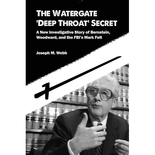The Watergate 'Deep Throat' Secret: A New Investigative Story of Bernstein, Woodward, and the FBI's Mark Felt
