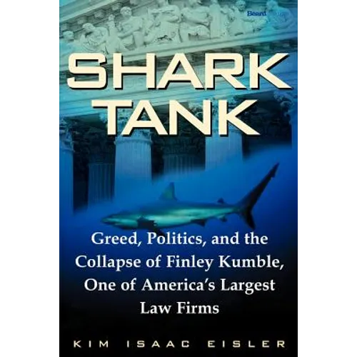 Shark Tank: Greed, Politics, and the Collapse of Finley Kumble, One of Agreed, Politics, and the Collapse of Finley Kumble, One of