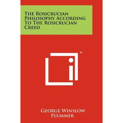 The Rosicrucian Philosophy According To The Rosicrucian Creed