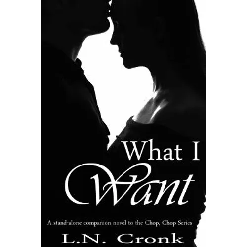 What I Want: A Companion Novel to the Chop, Chop Series