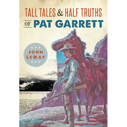 Tall Tales & Half Truths of Pat Garrett