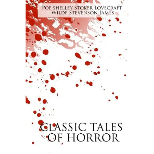 Classic Tales of Horror: A Collection of the Greatest Horror Tales of All-Time: The Call of Cthulhu, Dracula, Frankenstein, The Picture of Dori