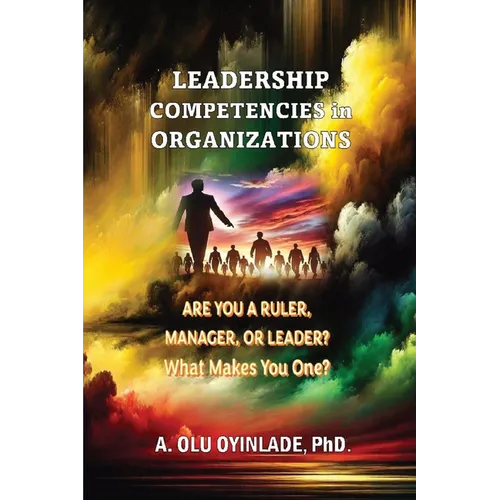 Leadershp Competencies in Organizations: Are You a Ruler, Manager, or Leader? What Makes You One?