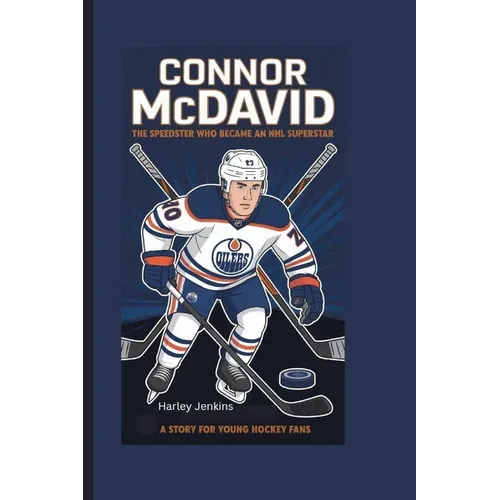 CONNOR McDAVID: The Speedster Who Became an NHL Superstar - A Story for Young Hockey Fans