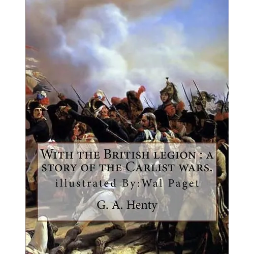 With the British legion: a story of the Carlist wars. By: G. A. Henty: illustrated By: Wal Paget...Walter Stanley Paget (1863-1935), signing hi