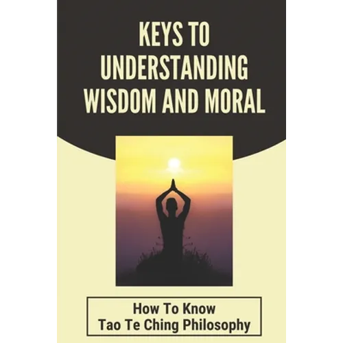 Keys To Understanding Wisdom And Moral: How To Know Tao Te Ching Philosophy: Virtue Is Wisdom Socrates