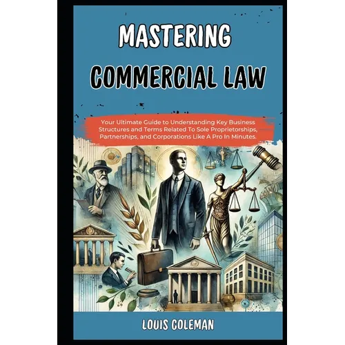 Mastering Commercial Law: Your Ultimate Guide to Understanding Key Business Structures and Terms Related To Sole Proprietorships, Partnerships,
