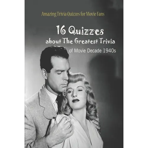 Amazing Trivia Quizzes for Movie Fans: 16 Quizzes about The Greatest Trivia of Movie Decade 1940s