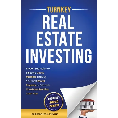 Turnkey Real Estate Investing: Overcome Analysis Paralysis: Proven Strategies to Sidestep Costly Mistakes and Buy Your First Rental Property to Establ