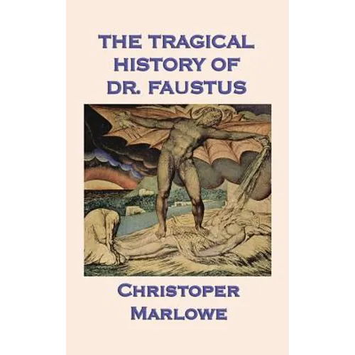 The Tragical History of Dr. Faustus: Marlowe's Classic Drama of the Faust Legend