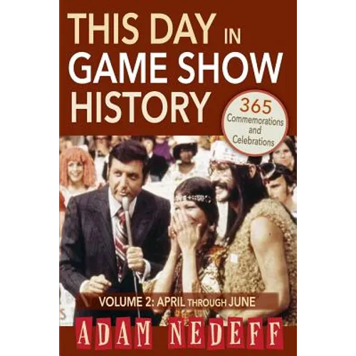 This Day in Game Show History- 365 Commemorations and Celebrations, Vol. 2: April Through June