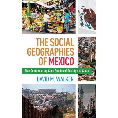 Social Geographies of Mexico: Five Contemporary Case Studies of Society and Space