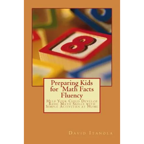 Preparing Kids for Math Facts Fluency: Help Your Child Develop Basic Math Skills with Simple Activities at Home