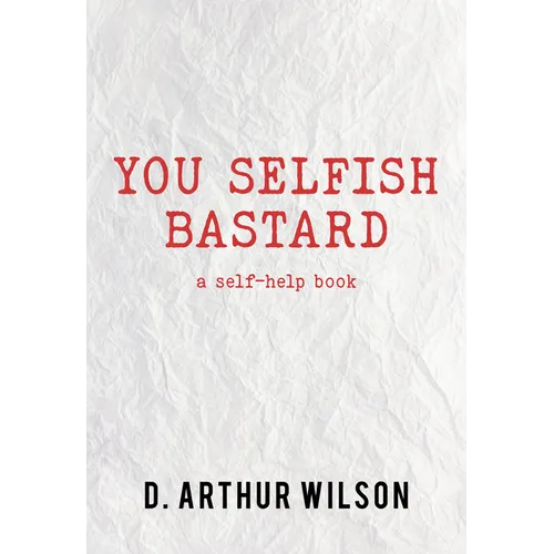 You Selfish Bastard: A Self Help Book