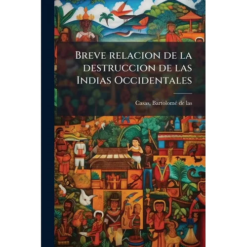 Breve relacion de la destruccion de las Indias Occidentales