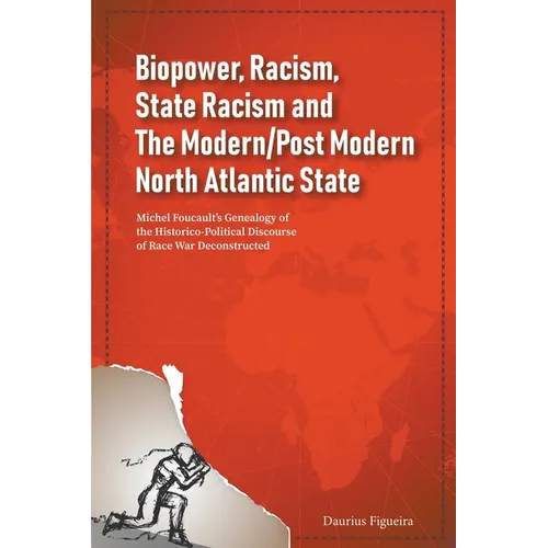 Biopower, Racism, State Racism and The Modern/Post Modern North Atlantic State: Michel Foucault's Genealogy of the Historico-Political Discourse of Ra