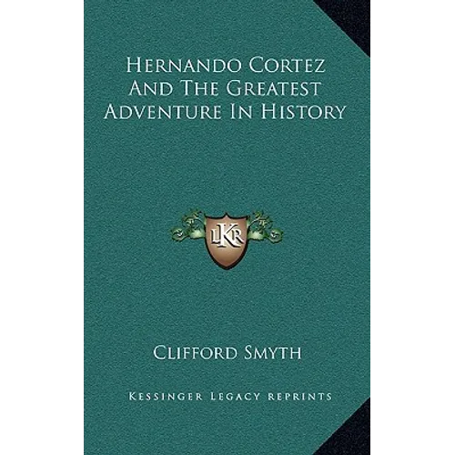 Hernando Cortez And The Greatest Adventure In History