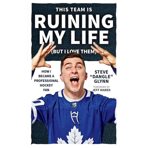 This Team Is Ruining My Life (But I Love Them): How I Became a Professional Hockey Fan