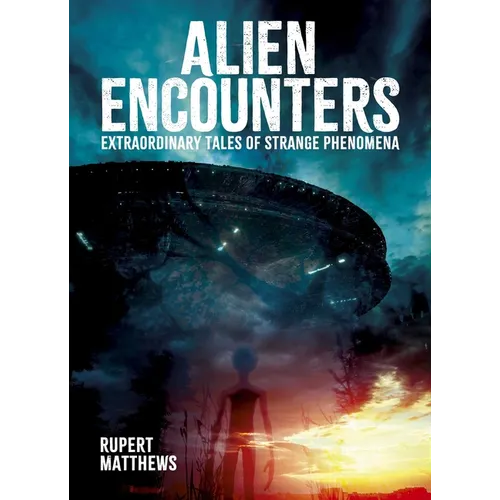 Alien Encounters: Extraordinary Tales of Strange Phenomena