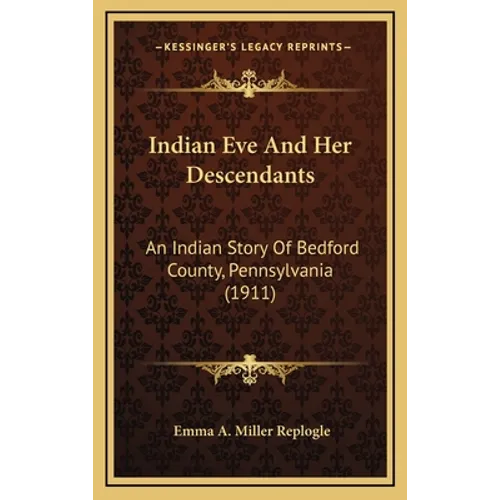 Indian Eve And Her Descendants: An Indian Story Of Bedford County, Pennsylvania (1911) - Hardcover