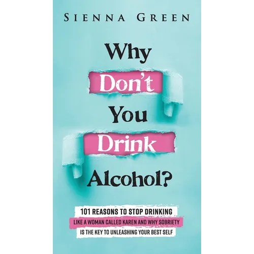 Why Don't You Drink Alcohol?: 101 Reasons To Stop Drinking Like A Woman Called Karen And Why Sobriety Is The Key To Unleashing Your Best Self. Quit Li - Hardcover