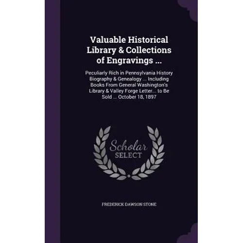 Valuable Historical Library & Collections of Engravings ...: Peculiarly Rich in Pennsylvania History Biography & Genealogy ... Including Books From Ge