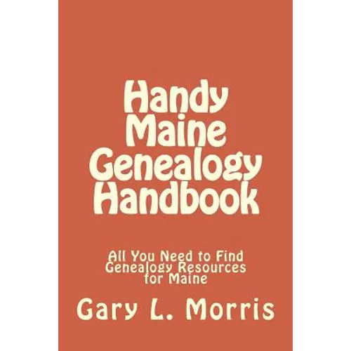 Handy Maine Genealogy Handbook: All You Need to Find Genealogy Resources for Maine
