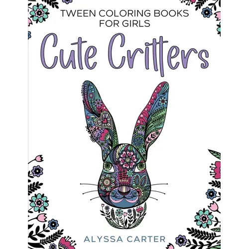 Tween Coloring Books for Girls: Cute Critters: Animal Coloring Book for Teenagers, Teen Boys and Girls Aged 9-12, 12-16