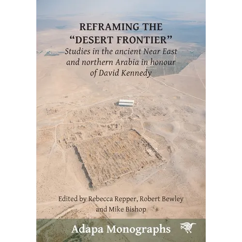Reframing the Desert Frontiers: Studies in the ancient Near East and northern Arabia in honour of David Kennedy - Paperback
