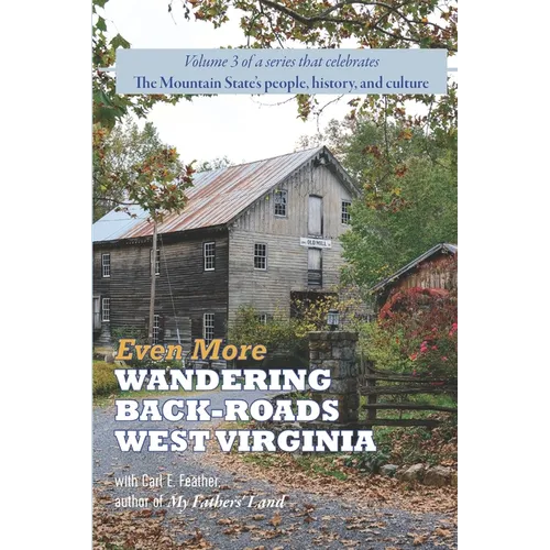 Even More Wandering Back-Roads West Virginia with Carl E. Feather: Volume III in the Wandering Back-Roads West Virginia series