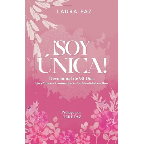 ¡Soy Única!: Devocional de 90 días para mujeres caminando en su identidad en Dios